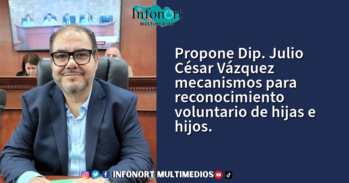 Propone Dip. Julio César Vázquez mecanismos para reconocimiento voluntario de hijas e hijos