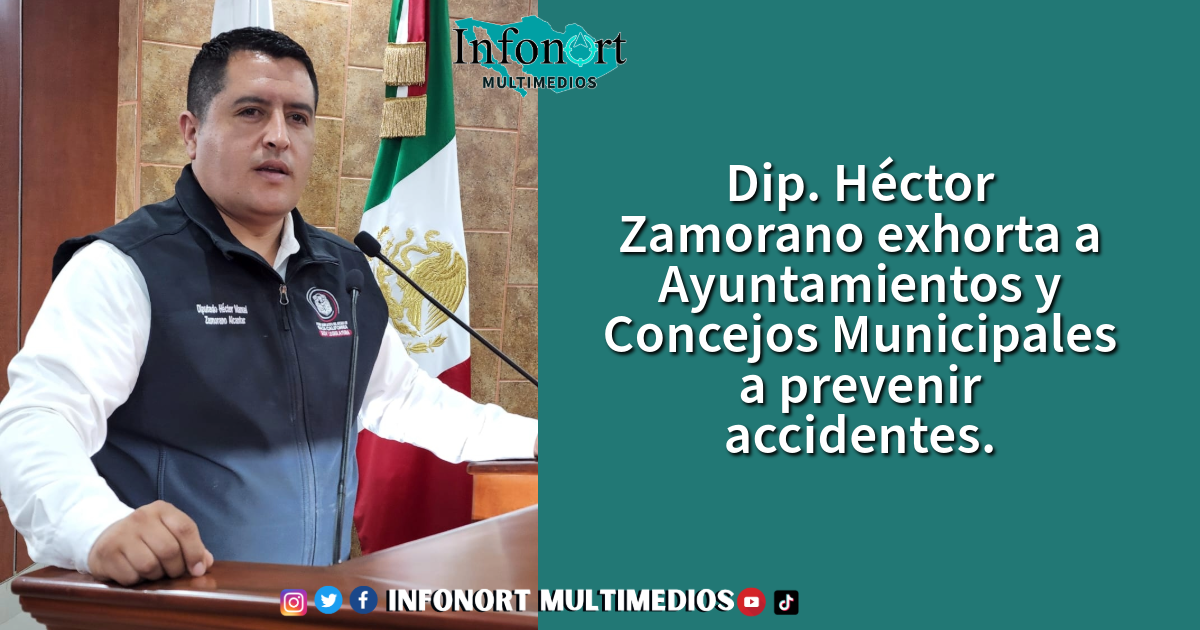 Dip. Héctor Zamorano exhorta a Ayuntamientos y Concejos Municipales a prevenir accidentes