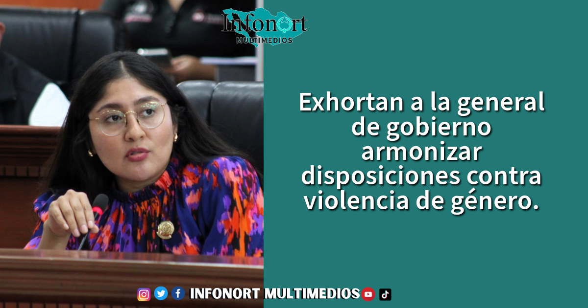 Exhortan a la general de gobierno armonizar disposiciones contra violencia de género