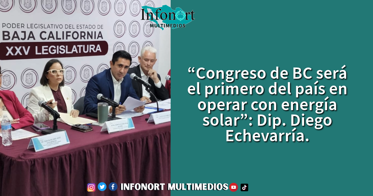“Congreso de BC será el primero del país en operar con energía solar”: Dip. Diego Echevarría