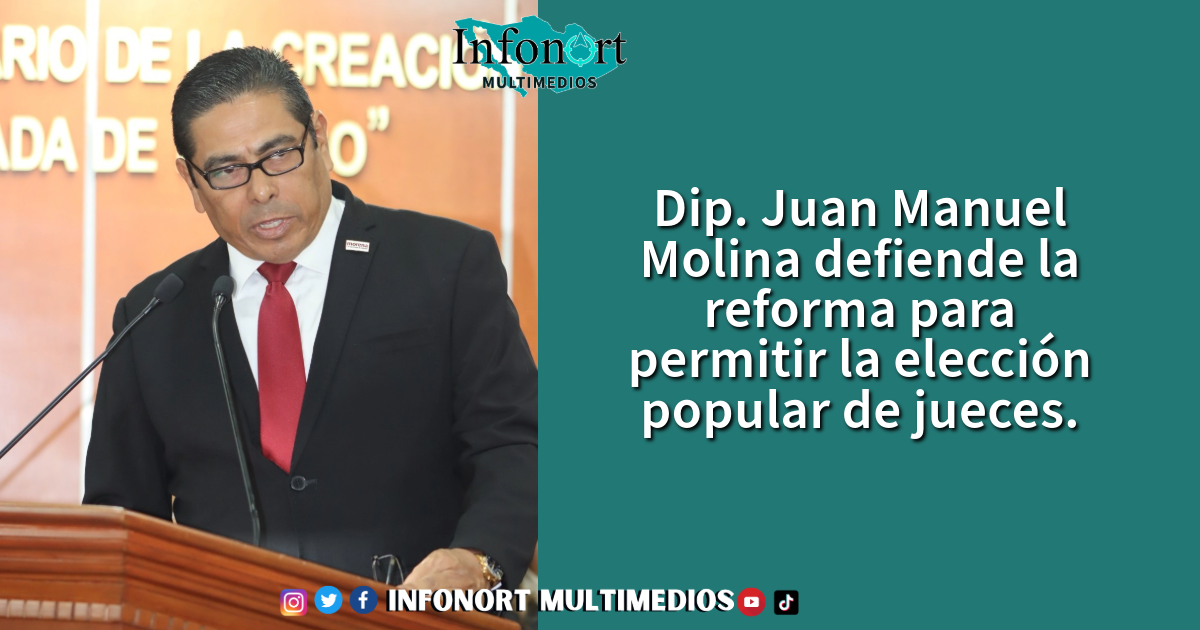 Dip. Juan Manuel Molina defiende la reforma para permitir la elección popular de jueces