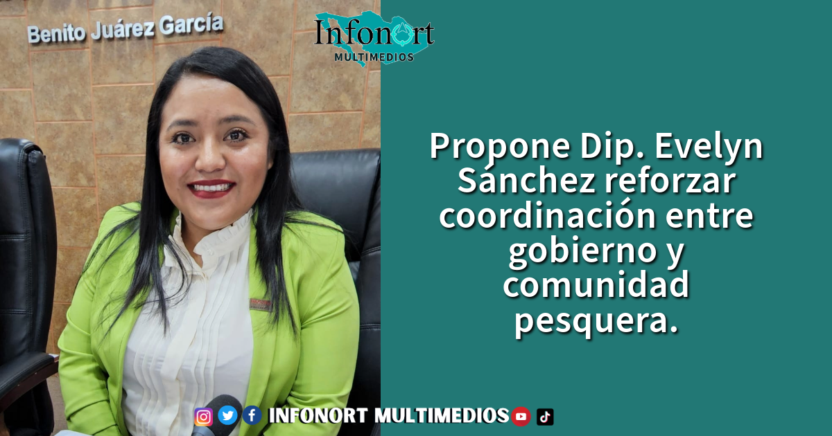 Propone Dip. Evelyn Sánchez reforzar coordinación entre gobierno y comunidad pesquera