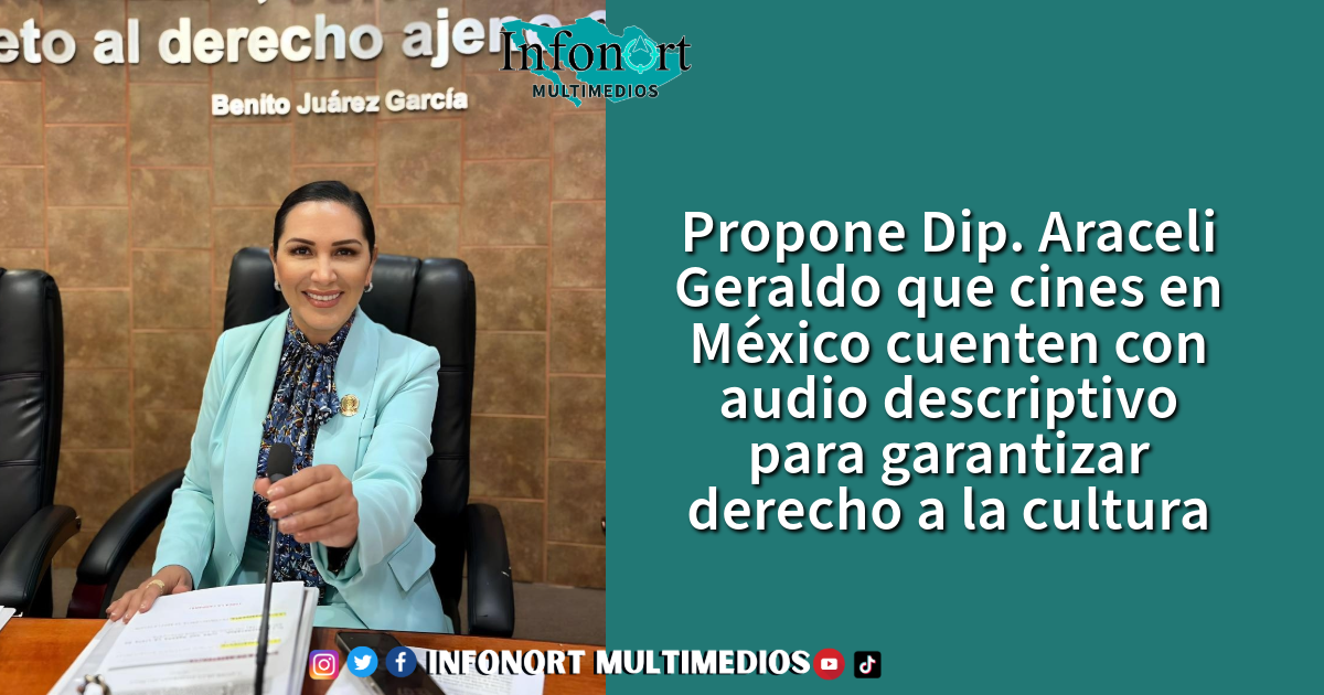 Propone Dip. Araceli Geraldo que cines en México cuenten con audio descriptivo para garantizar derecho a la cultura