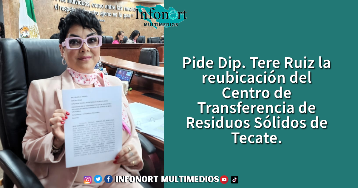 Pide Dip. Tere Ruiz la reubicación del Centro de Transferencia de Residuos Sólidos de Tecate
