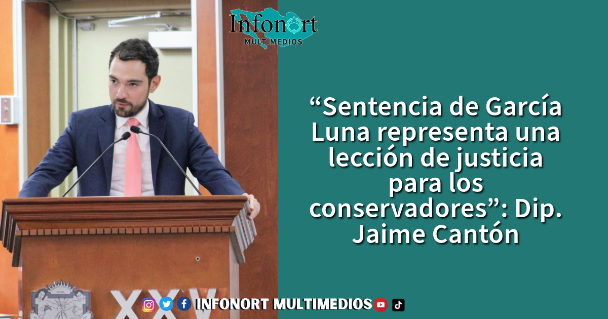 “Sentencia de García Luna representa una lección de justicia para los conservadores”: Dip. Jaime Cantón